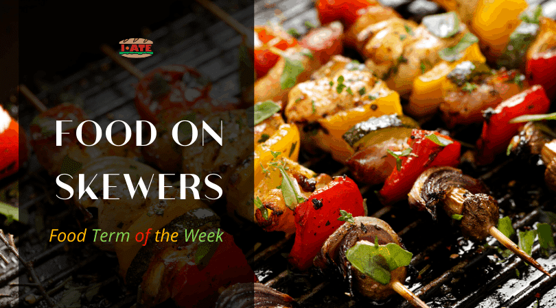 I·ATE Food Term of the Week: Food on skewers