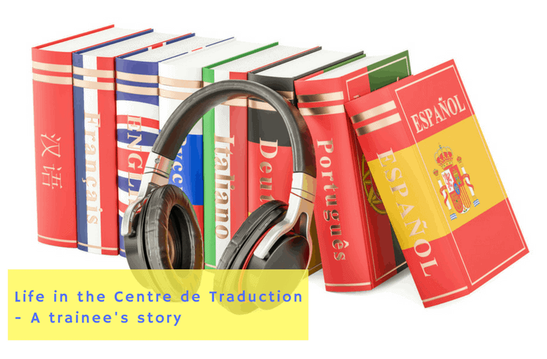 Life in the Centre de Traduction – A trainee’s story