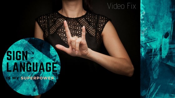 Video Fix: Sign Language is my Superpower