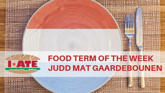 I·ATE Food Term of the Week: Judd mat Gaardebounen