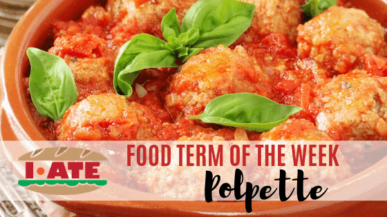 I·ATE Food Term of the Week: Polpette