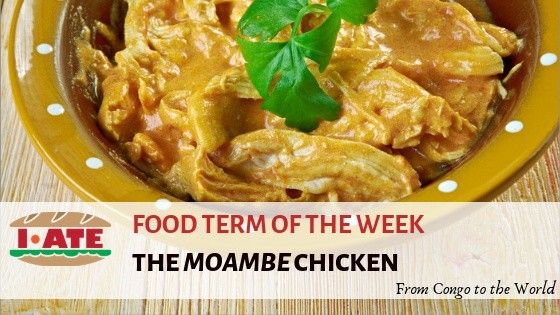 I·ATE Food Term of the Week: The Moambe Chicken
