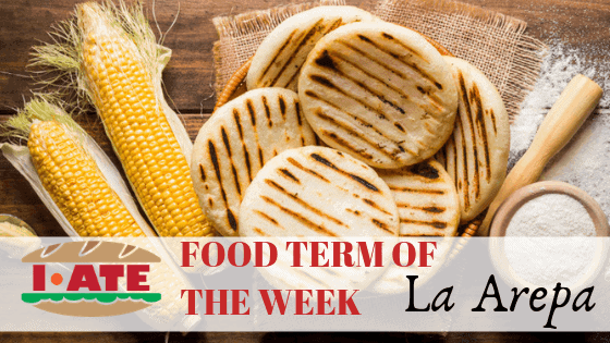 I·ATE Food Term of the Week: La Arepa