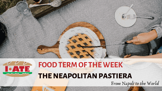 I·ATE Food Term of the Week: The Neapolitan Pastiera