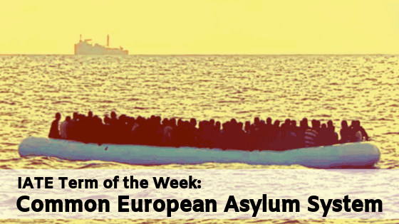 IATE Term of the Week: Common European Asylum System