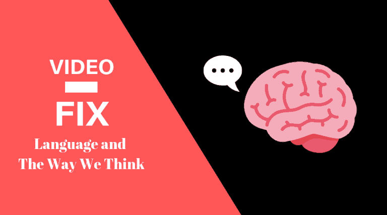 Video-Fix: Language and The Way We Think