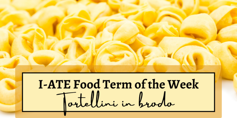 I-ATE Food Term of the Week: Tortellini in brodo